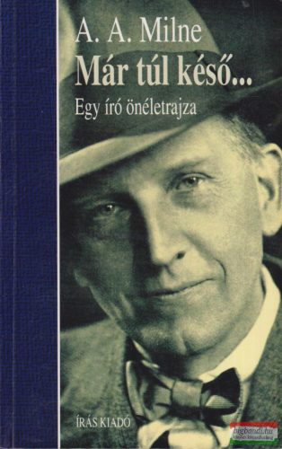 A. A. Milne - Már túl késő... - Egy író önéletrajza