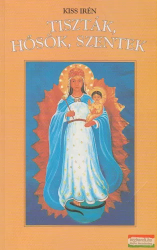 Kiss Irén - Tiszták, hősök, szentek