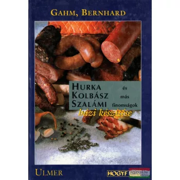   Bernhard Gahm - Hurka, kolbász, szalámi és más finomságok házi készítése
