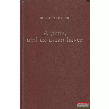 Robert Collier - A pénz, ami az utcán hever I-II. 