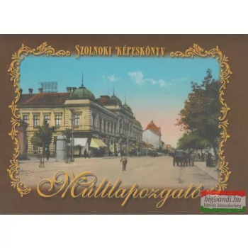   Kardos Tamás - Varga Ferenc szerk. - Múltlapozgató - szolnoki képeskönyv
