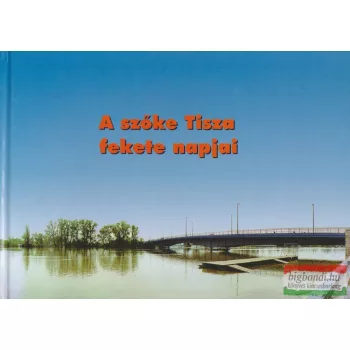 Bistey András szerk. - A szőke Tisza fekete napjai