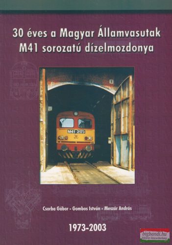 Csorba Gábor, Gombos István, Meszár András - 30 éves a Magyar Államvasutak M41 sorozatú dízelmozdonya 