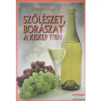 Jacsmenik Gyula - Szőlészet, borászat a kiskertben