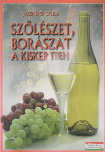 Jacsmenik Gyula - Szőlészet, borászat a kiskertben