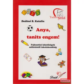   Deákné B. Katalin - Anya, taníts engem! - Fejlesztő feladatok születéstől iskolakezdésig