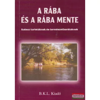   A Rába és a Rába mente - Kalauz turistáknak és természetbarátoknak