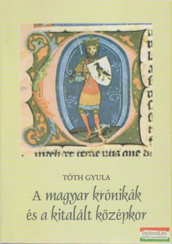 Tóth Gyula - A magyar krónikák és a kitalált középkor