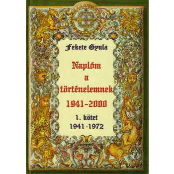 Fekete Gyula - Naplóm a történelemnek I–IV.