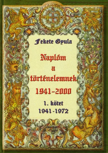Fekete Gyula - Naplóm a történelemnek I–IV.