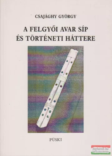 Csajághy György - A felgyői avar síp és történeti háttere