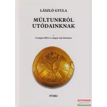   László Gyula - Múltunkról utódainknak I-II. - A magyar föld és a magyar nép őstörténete