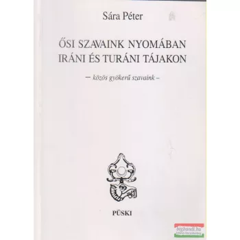   Sára Péter - Ősi szavaink nyomában iráni és turáni tájakon