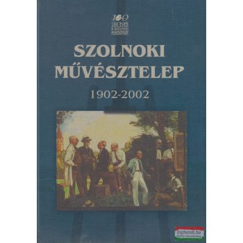   Kertész Róbert, V. Szász József, Zsolnay László szerk. - Szolnoki Művésztelep 1902-2002