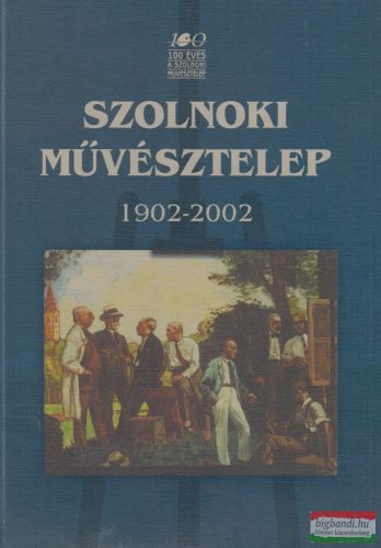 Kertész Róbert, V. Szász József, Zsolnay László szerk. - Szolnoki Művésztelep 1902-2002
