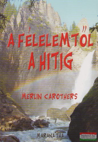 Merlin Carothers - A félelemtől a hitig