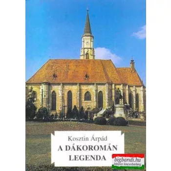   Kosztin Árpád - A dákoromán legenda - Keresztény kultuszhelyek Erdélyben