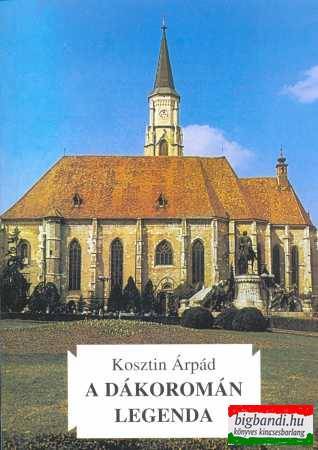Kosztin Árpád - A dákoromán legenda - Keresztény kultuszhelyek Erdélyben