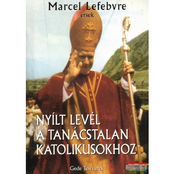   Marcel Lefebvre - Nyílt levél a tanácstalan katolikusokhoz