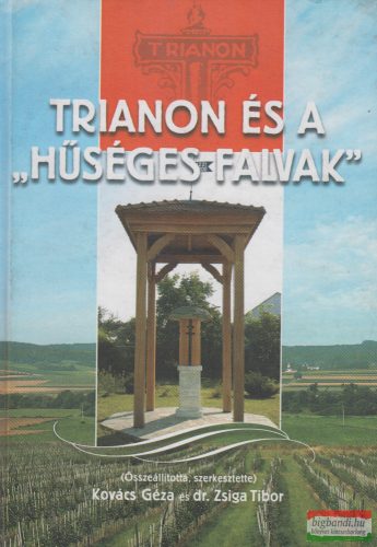 Kovács Géza, dr. Zsiga Tibor szerk. - Trianon és a "hűséges falvak"