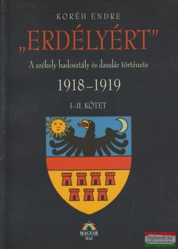 Koréh Endre - "Erdélyért" - A székely hadosztály és dandár története 1918-1919 I-II. kötet