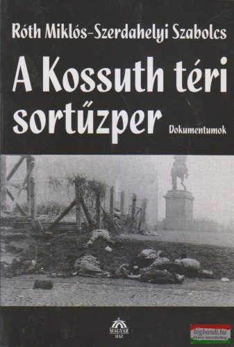 Róth Miklós, Szerdahelyi Szabolcs - A Kossuth téri sortűzper - Dokumentumok