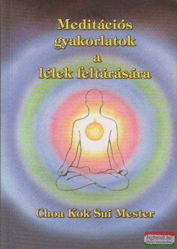 Choa Kok Sui Mester - Meditációs gyakorlatok a lélek feltárására