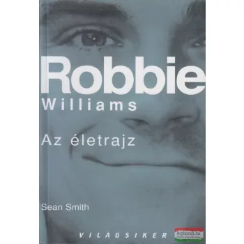Sean Smith - Robbie Williams - Az életrajz
