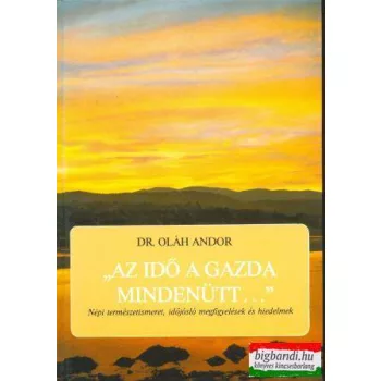   Dr. Oláh Andor - Az idő a gazda mindenütt... - Népi természetismeret, időjósló megfigyelések és hiedelmek