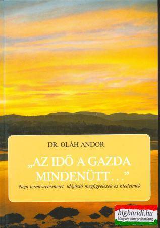 Dr. Oláh Andor - Az idő a gazda mindenütt... - Népi természetismeret, időjósló megfigyelések és hiedelmek