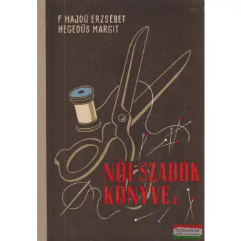   Feketéné Hajdú Erzsébet, Hegedűs Margit - Női ​szabók könyve I.