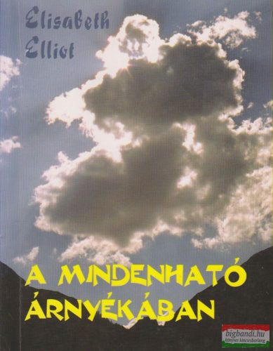 Elisabeth Elliot - A Mindenható árnyékában