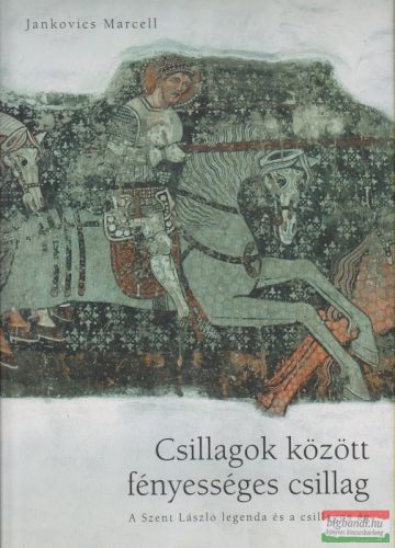 Csillagok között fényességes csillag - A Szent László legenda és a csillagos ég