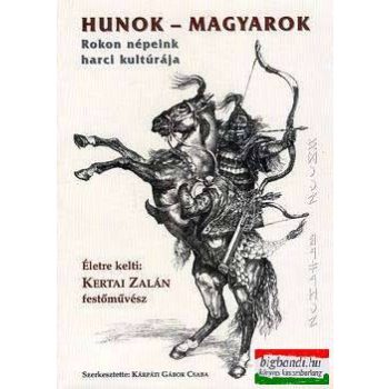   Kertai Zalán, Kárpáti Gábor Csaba - Hunok - Magyarok - Rokon népeink harci kultúrája