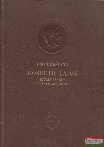 I. Tóth Zoltán szerk. - Emlékkönyv Kossuth Lajos születésének 150. évfordulójára I. 