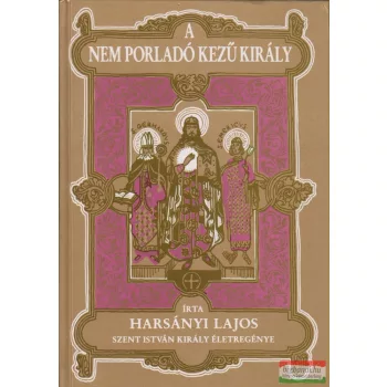 Harsányi Lajos - A nem porladó kezű király