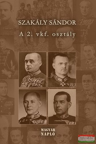 Szakály Sándor - A 2. vkf. Osztály - Tanulmányok a magyar katonai hírszerzés és kémelhárítás történetéből 1918-1945