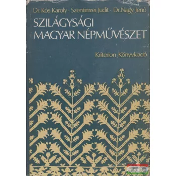   Dr. Kós Károly - Szentimrei Judit - Dr. Nagy Jenő - Szilágysági magyar népművészet