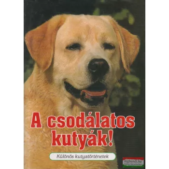   Veress István szerk. - A csodálatos kutyák! - Különös kutyatörténetek
