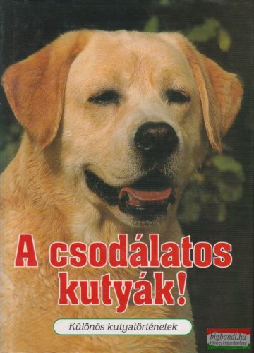 Veress István szerk. - A csodálatos kutyák! - Különös kutyatörténetek