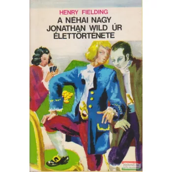   Henry Fielding - A néhai nagy Jonathan Wild úr élettörténete