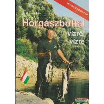 Dr. Hunyadi Attila - Horgászbottal vízről vízre