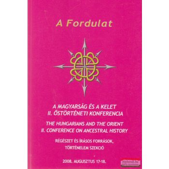   A Fordulat - A magyarság és a Kelet - II. Őstörténeti konferencia
