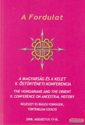 A Fordulat - A magyarság és a Kelet - II. Őstörténeti konferencia