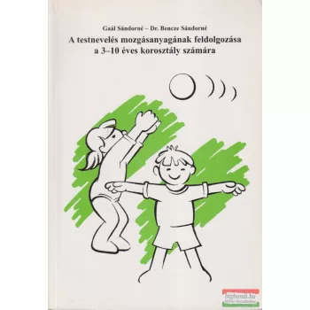   Gaál Sándorné, Dr. Bencze Sándorné - A testnevelés mozgásanyagának feldolgozása a 3-10 éves korosztály számára