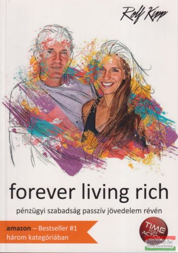 Rolf Kipp - Forever living rich - Pénzügyi szabadság passzív jövedelem révén