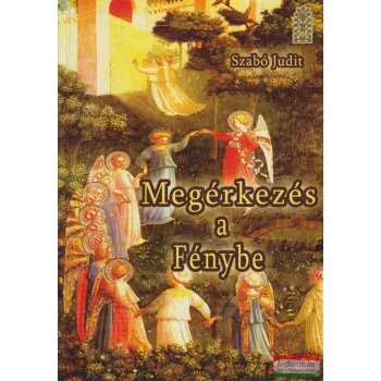 Szabó Judit - Megérkezés a fénybe