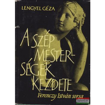   Lengyel Géza - A szép mesterségek kezdete - Ferenczy István sorsa
