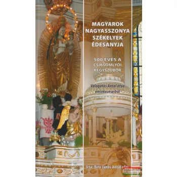   Bíró János Antal - Magyarok Nagyasszonya Székelyek édesanyja