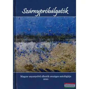   Szárnypróbálgatók - Magyar anyanyelvű alkotók országos antológiája 2021